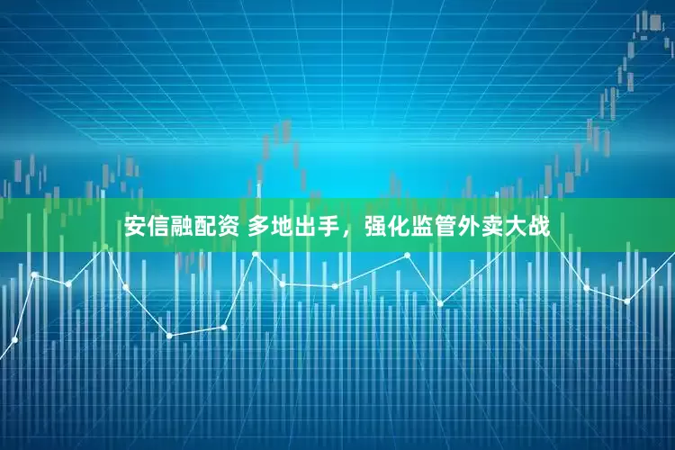 安信融配资 多地出手，强化监管外卖大战